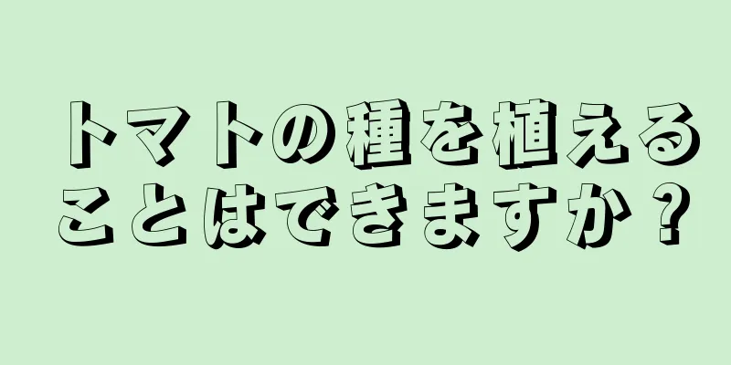 トマトの種を植えることはできますか？
