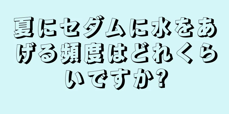 夏にセダムに水をあげる頻度はどれくらいですか?