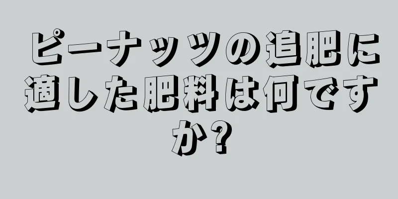 ピーナッツの追肥に適した肥料は何ですか?