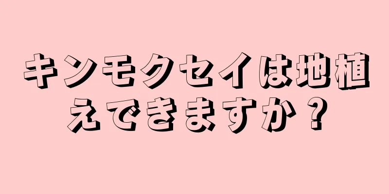 キンモクセイは地植えできますか？