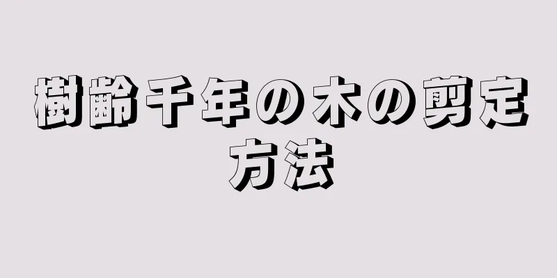 樹齢千年の木の剪定方法