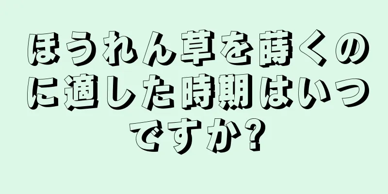 ほうれん草を蒔くのに適した時期はいつですか?