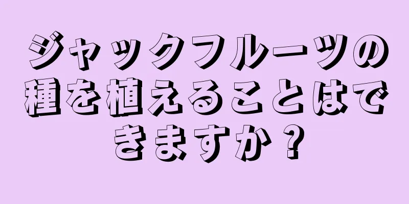 ジャックフルーツの種を植えることはできますか？