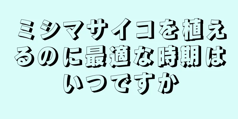 ミシマサイコを植えるのに最適な時期はいつですか