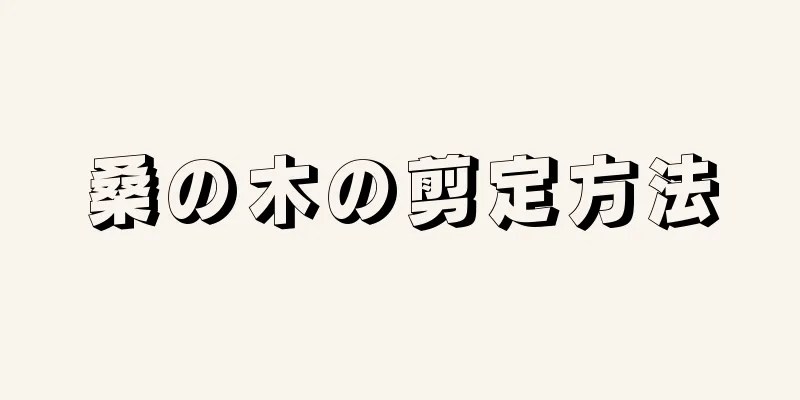 桑の木の剪定方法