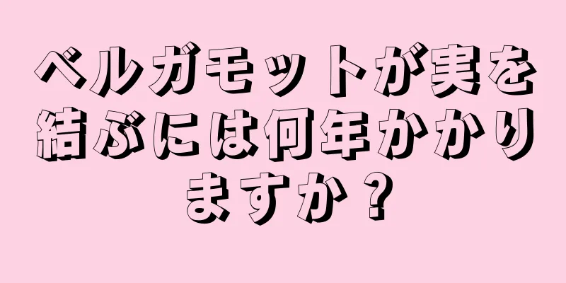 ベルガモットが実を結ぶには何年かかりますか？