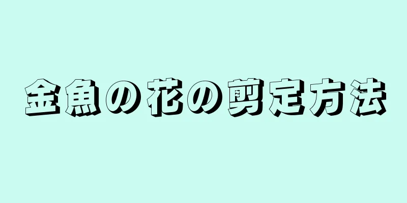 金魚の花の剪定方法