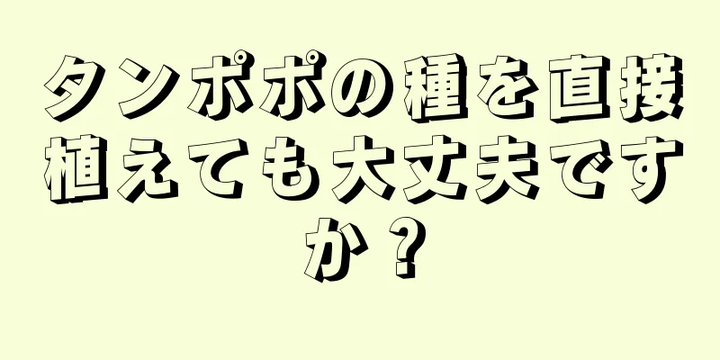 タンポポの種を直接植えても大丈夫ですか？