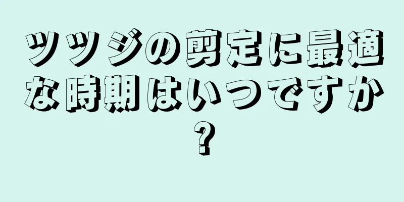 ツツジの剪定に最適な時期はいつですか?