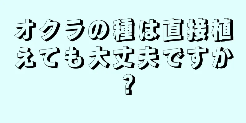 オクラの種は直接植えても大丈夫ですか？