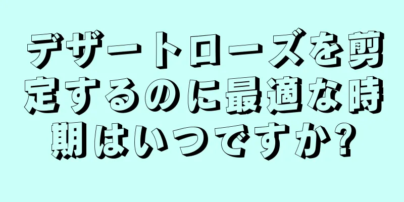 デザートローズを剪定するのに最適な時期はいつですか?