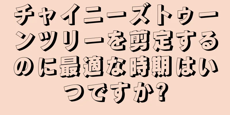 チャイニーズトゥーンツリーを剪定するのに最適な時期はいつですか?