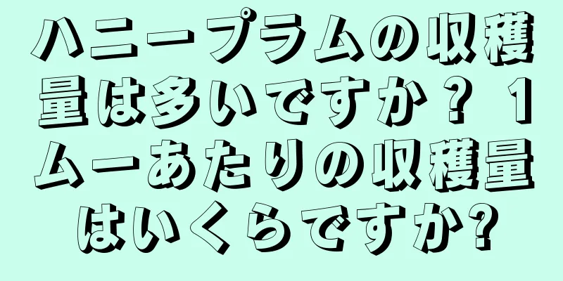 ハニープラムの収穫量は多いですか？ 1ムーあたりの収穫量はいくらですか?