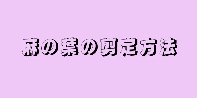 麻の葉の剪定方法