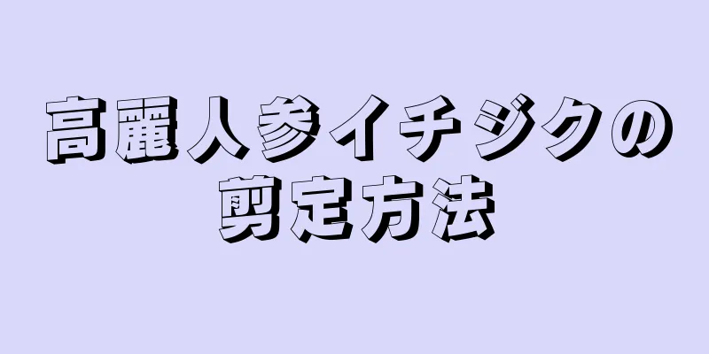 高麗人参イチジクの剪定方法