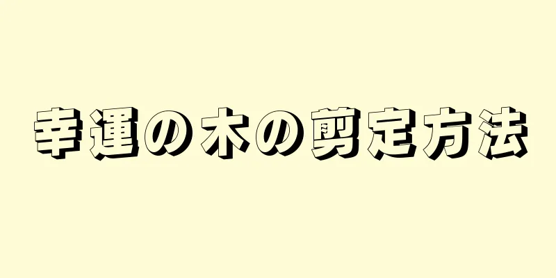 幸運の木の剪定方法