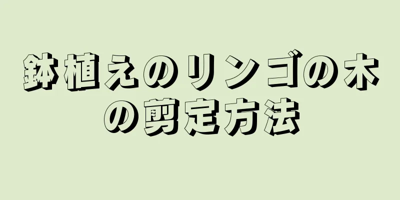 鉢植えのリンゴの木の剪定方法