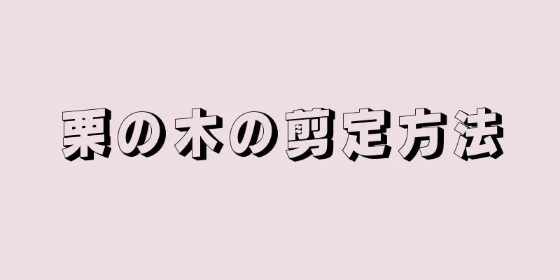栗の木の剪定方法