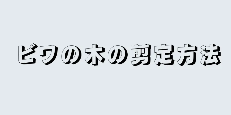 ビワの木の剪定方法