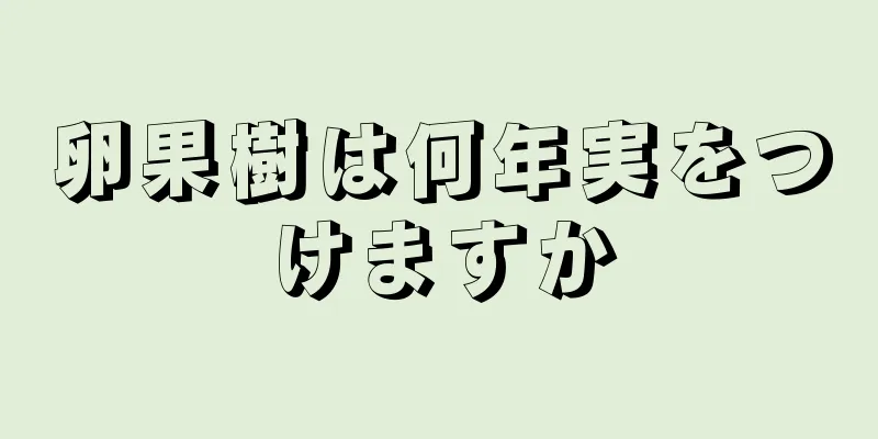 卵果樹は何年実をつけますか