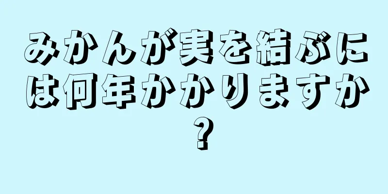 みかんが実を結ぶには何年かかりますか？