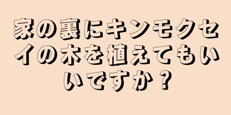 家の裏にキンモクセイの木を植えてもいいですか？
