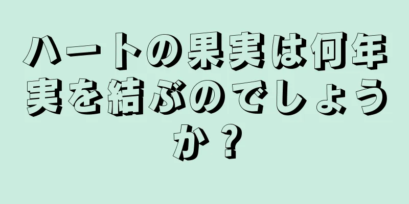 ハートの果実は何年実を結ぶのでしょうか？