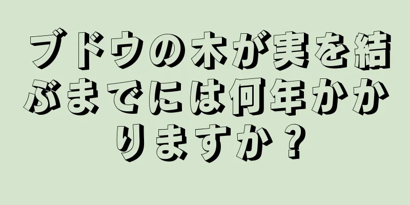 ブドウの木が実を結ぶまでには何年かかりますか？