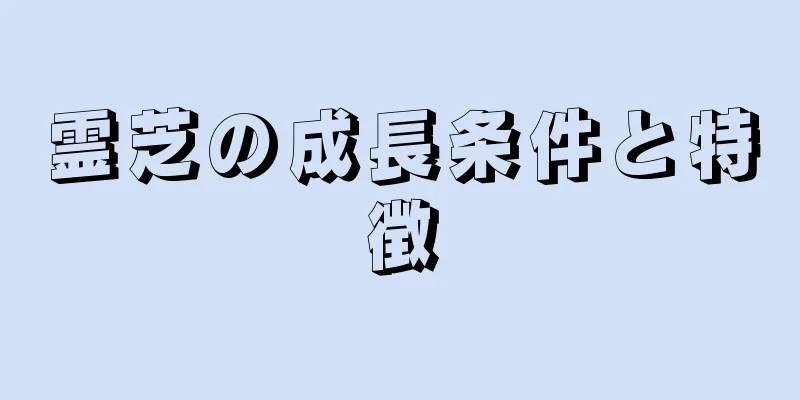 霊芝の成長条件と特徴