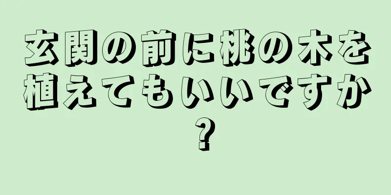 玄関の前に桃の木を植えてもいいですか？