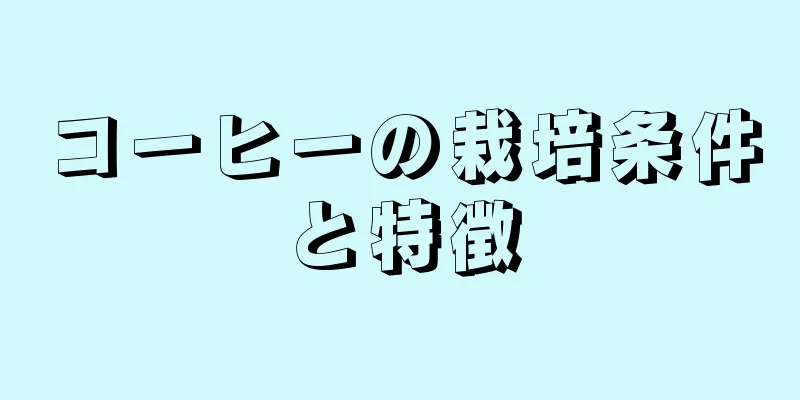 コーヒーの栽培条件と特徴