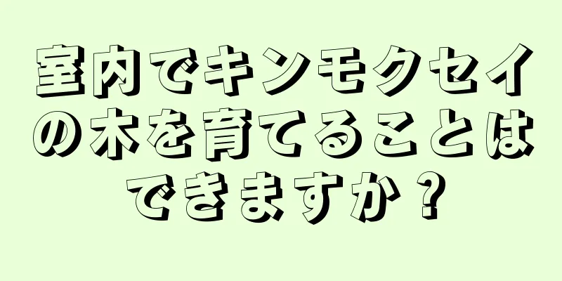 室内でキンモクセイの木を育てることはできますか？