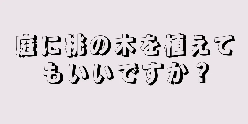 庭に桃の木を植えてもいいですか？