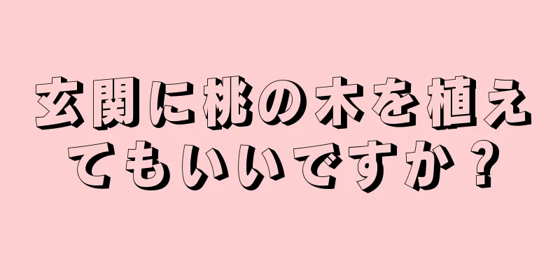 玄関に桃の木を植えてもいいですか？