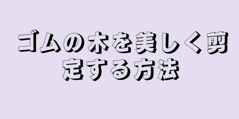 ゴムの木を美しく剪定する方法
