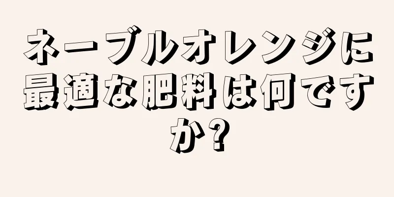 ネーブルオレンジに最適な肥料は何ですか?
