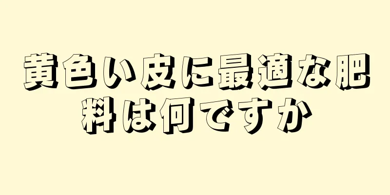 黄色い皮に最適な肥料は何ですか