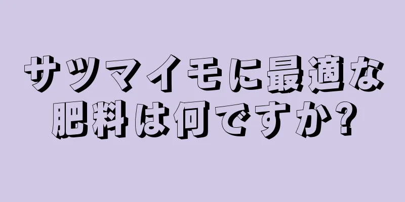 サツマイモに最適な肥料は何ですか?