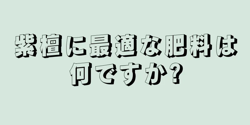 紫檀に最適な肥料は何ですか?