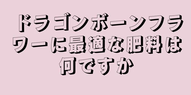 ドラゴンボーンフラワーに最適な肥料は何ですか