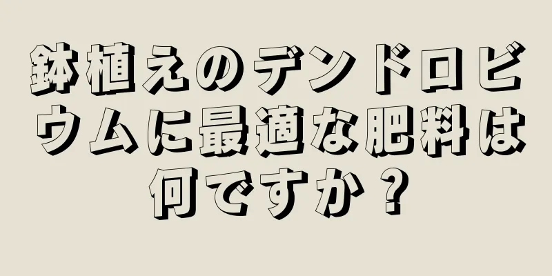 鉢植えのデンドロビウムに最適な肥料は何ですか？