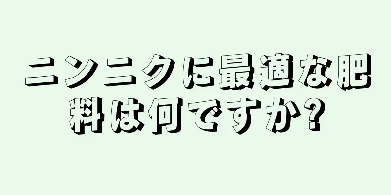 ニンニクに最適な肥料は何ですか?