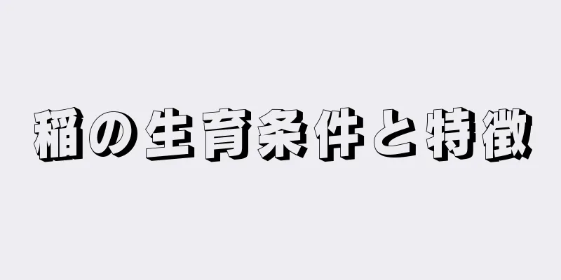 稲の生育条件と特徴