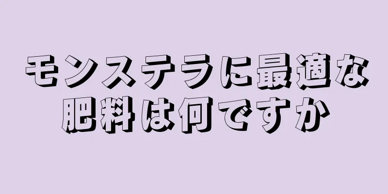 モンステラに最適な肥料は何ですか