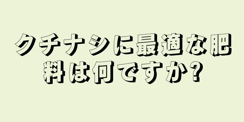 クチナシに最適な肥料は何ですか?