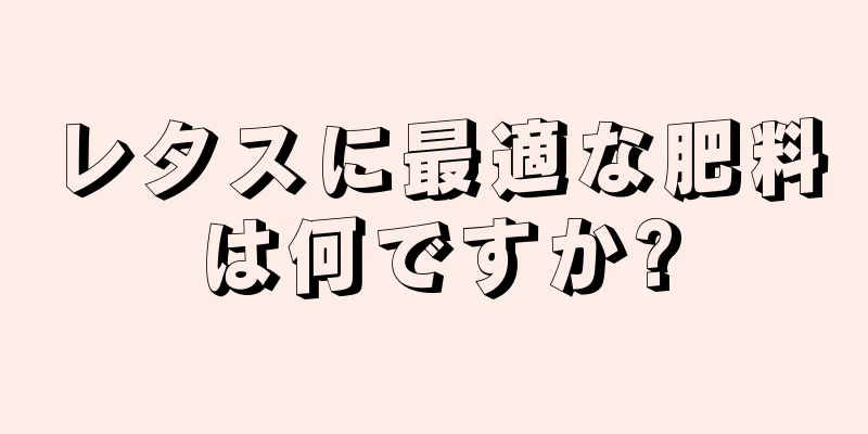 レタスに最適な肥料は何ですか?