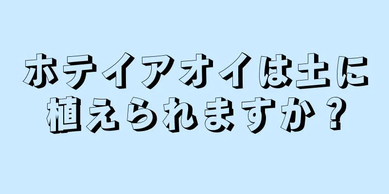 ホテイアオイは土に植えられますか？