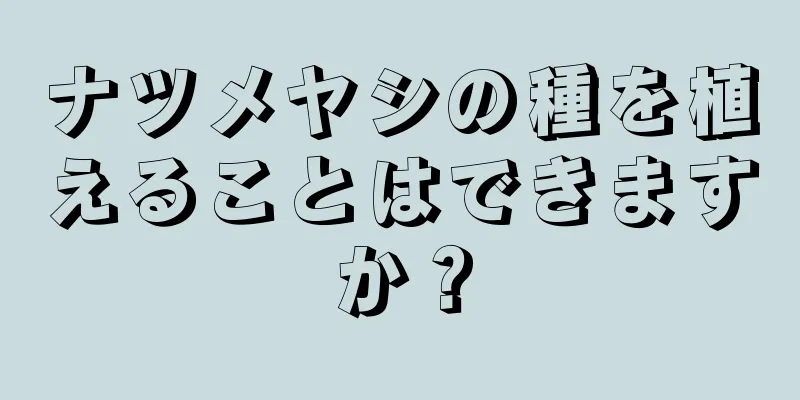 ナツメヤシの種を植えることはできますか？