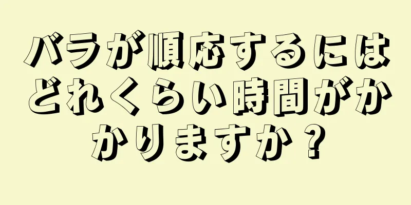 バラが順応するにはどれくらい時間がかかりますか？