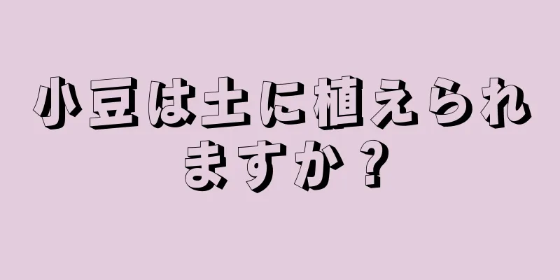 小豆は土に植えられますか？